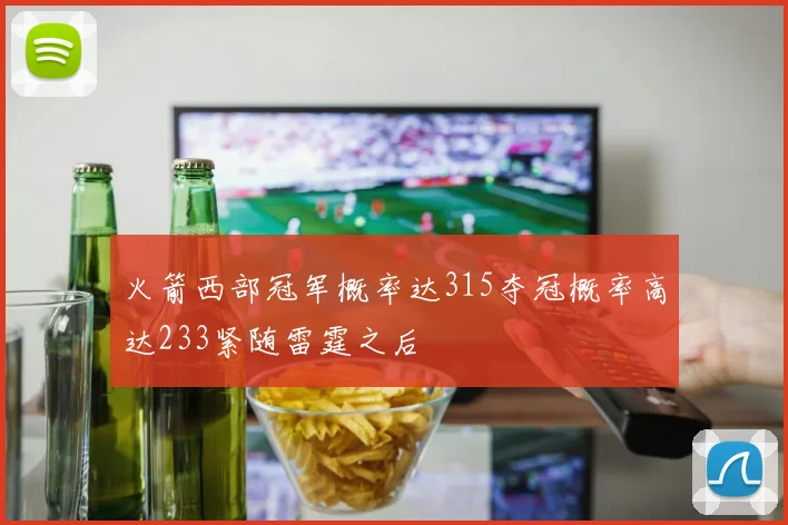 火箭西部冠军概率达315夺冠概率高达233紧随雷霆之后