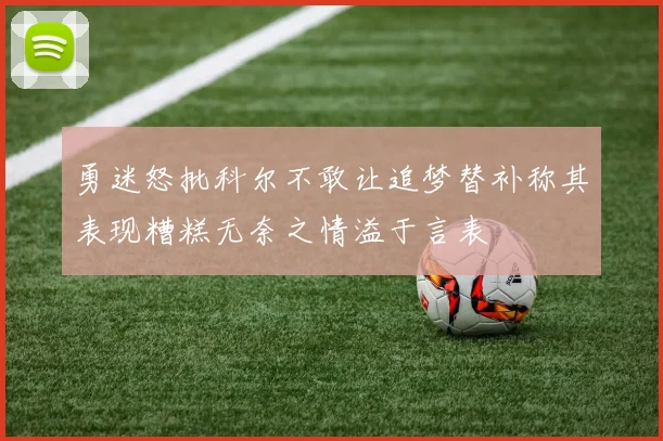 勇迷怒批科尔不敢让追梦替补称其表现糟糕无奈之情溢于言表